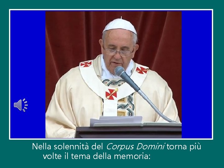 Nella solennità del Corpus Domini torna più volte il tema della memoria: 