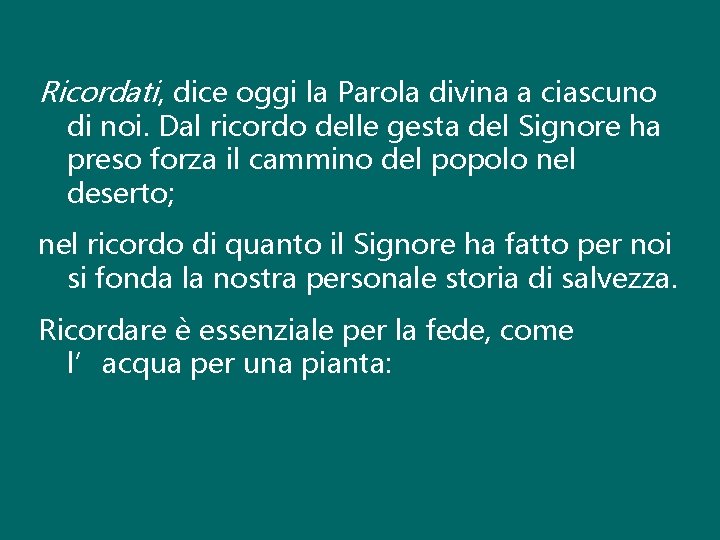 Ricordati, dice oggi la Parola divina a ciascuno di noi. Dal ricordo delle gesta