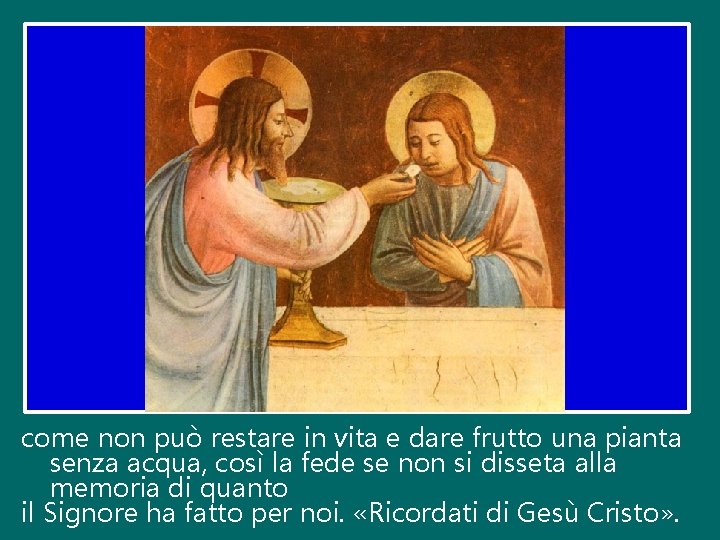 come non può restare in vita e dare frutto una pianta senza acqua, così