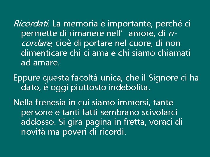 Ricordati. La memoria è importante, perché ci permette di rimanere nell’amore, di ricordare, cioè