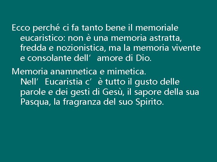 Ecco perché ci fa tanto bene il memoriale eucaristico: non è una memoria astratta,