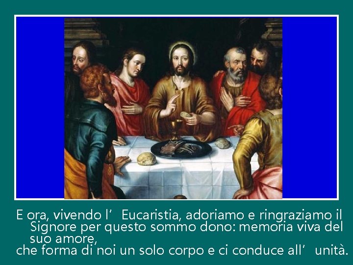 E ora, vivendo l’Eucaristia, adoriamo e ringraziamo il Signore per questo sommo dono: memoria