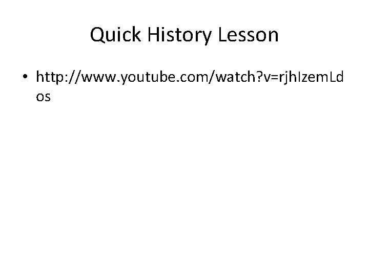 Quick History Lesson • http: //www. youtube. com/watch? v=rjh. Izem. Ld os 