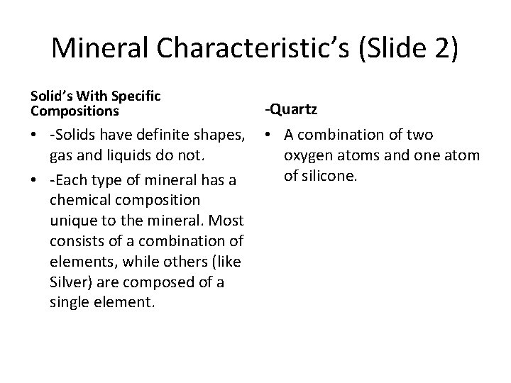 Mineral Characteristic’s (Slide 2) Solid’s With Specific Compositions -Quartz • -Solids have definite shapes,