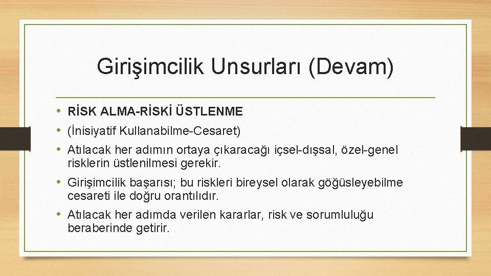 Girişimcilik Unsurları (Devam) • RİSK ALMA-RİSKİ ÜSTLENME • (İnisiyatif Kullanabilme-Cesaret) • Atılacak her adımın