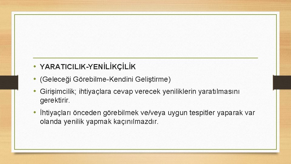  • YARATICILIK-YENİLİKÇİLİK • (Geleceği Görebilme-Kendini Geliştirme) • Girişimcilik; ihtiyaçlara cevap verecek yeniliklerin yaratılmasını
