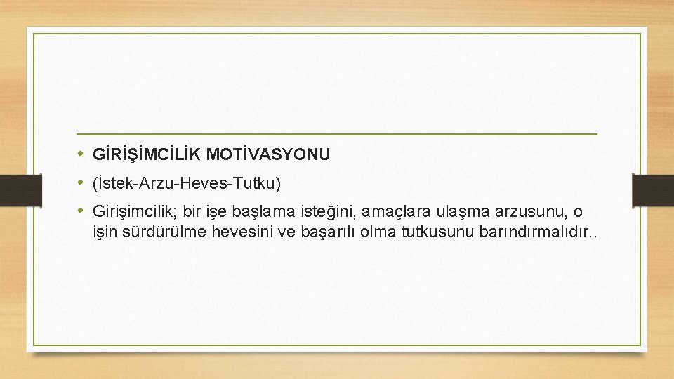  • GİRİŞİMCİLİK MOTİVASYONU • (İstek-Arzu-Heves-Tutku) • Girişimcilik; bir işe başlama isteğini, amaçlara ulaşma