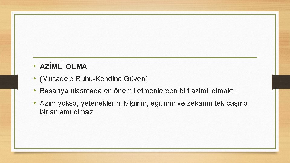  • • AZİMLİ OLMA (Mücadele Ruhu-Kendine Güven) Başarıya ulaşmada en önemli etmenlerden biri