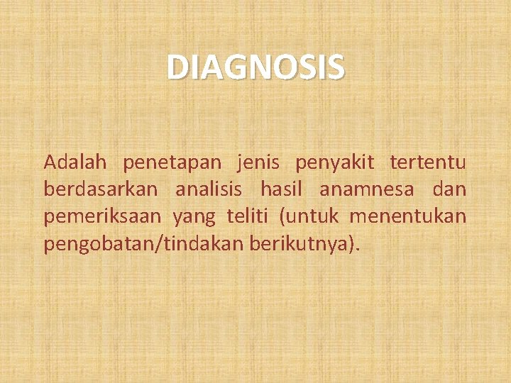 DIAGNOSIS Adalah penetapan jenis penyakit tertentu berdasarkan analisis hasil anamnesa dan pemeriksaan yang teliti