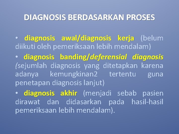 DIAGNOSIS BERDASARKAN PROSES • diagnosis awal/diagnosis kerja (belum diikuti oleh pemeriksaan lebih mendalam) •