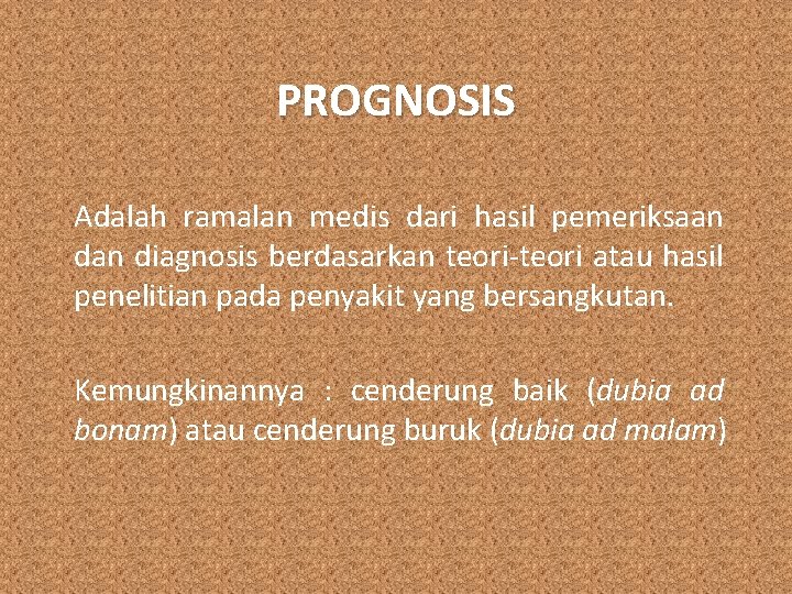 PROGNOSIS Adalah ramalan medis dari hasil pemeriksaan diagnosis berdasarkan teori-teori atau hasil penelitian pada