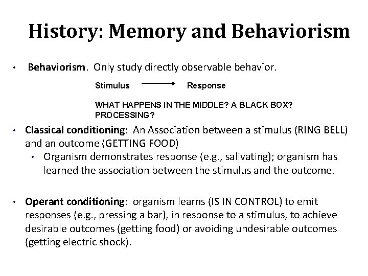 History: Memory and Behaviorism • Behaviorism. Only study directly observable behavior. Stimulus Response WHAT
