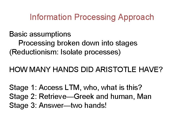 Information Processing Approach Basic assumptions Processing broken down into stages (Reductionism: Isolate processes) HOW