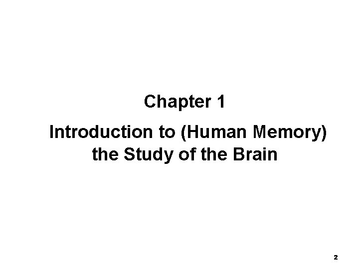 Chapter 1 Introduction to (Human Memory) the Study of the Brain 2 
