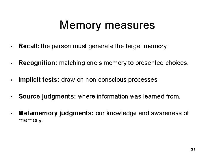 Memory measures • Recall: the person must generate the target memory. • Recognition: matching