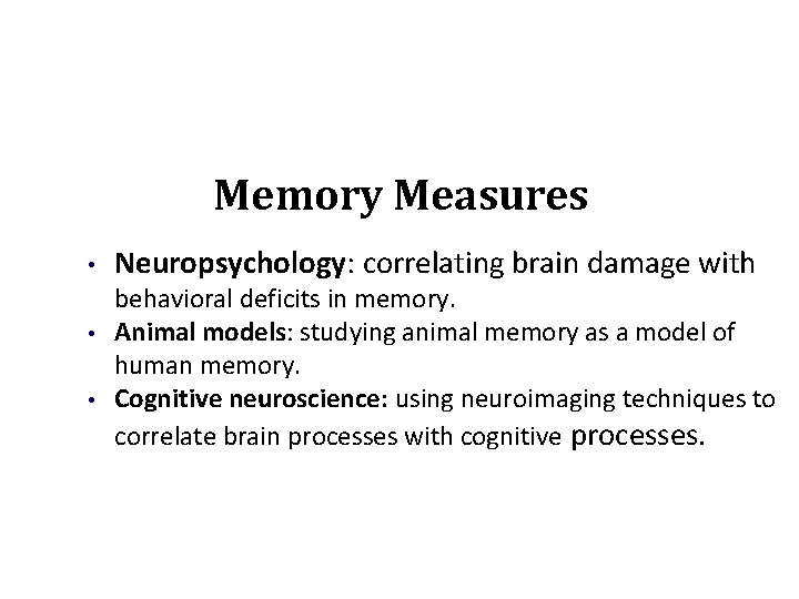 Memory Measures • • • Neuropsychology: correlating brain damage with behavioral deficits in memory.