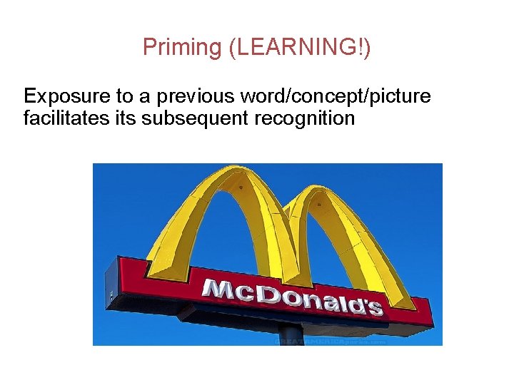 Priming (LEARNING!) Exposure to a previous word/concept/picture facilitates its subsequent recognition 