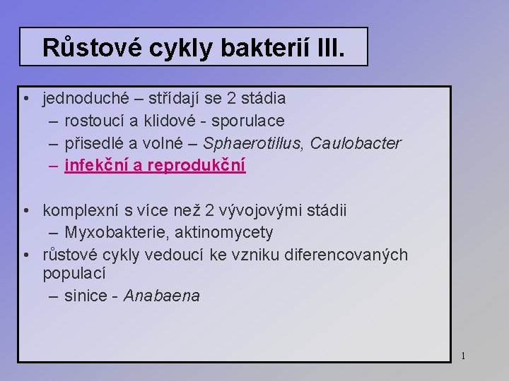 Růstové cykly bakterií III. • jednoduché – střídají se 2 stádia – rostoucí a