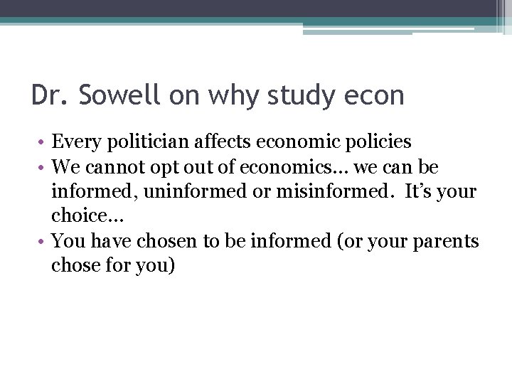 Dr. Sowell on why study econ • Every politician affects economic policies • We