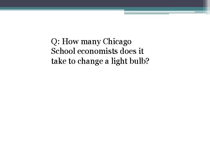 Q: How many Chicago School economists does it take to change a light bulb?