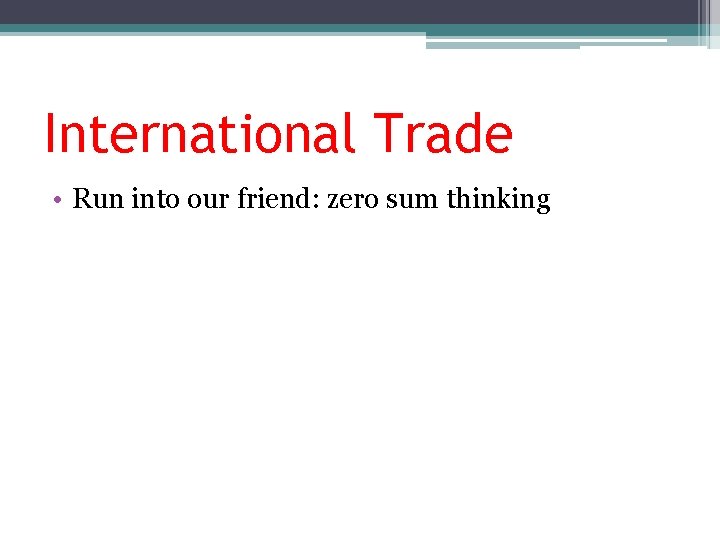 International Trade • Run into our friend: zero sum thinking 