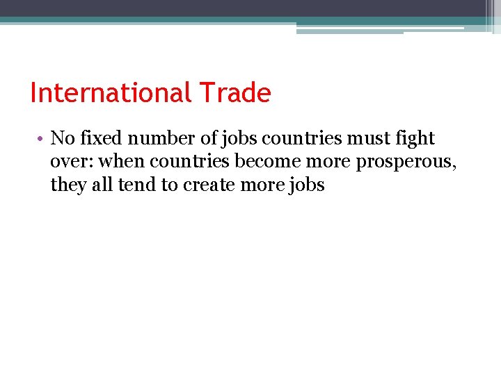 International Trade • No fixed number of jobs countries must fight over: when countries