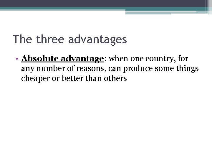 The three advantages • Absolute advantage: when one country, for any number of reasons,