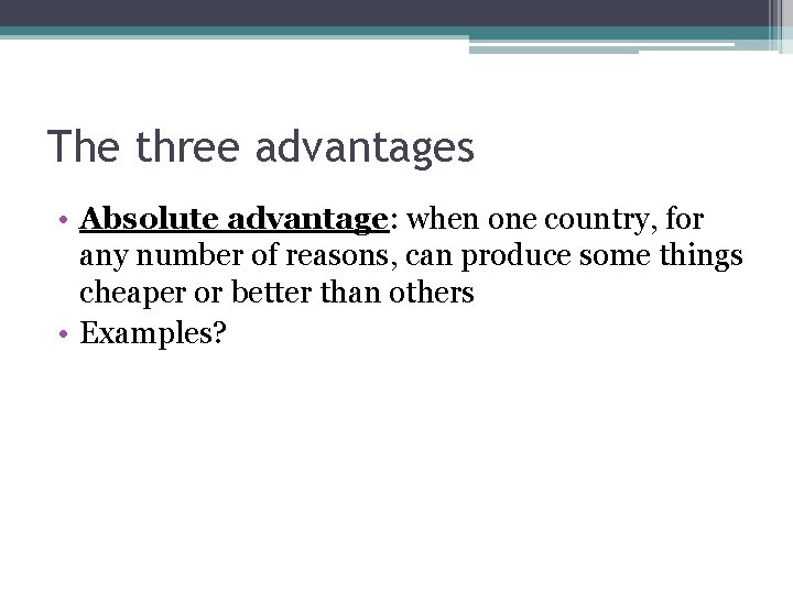 The three advantages • Absolute advantage: when one country, for any number of reasons,