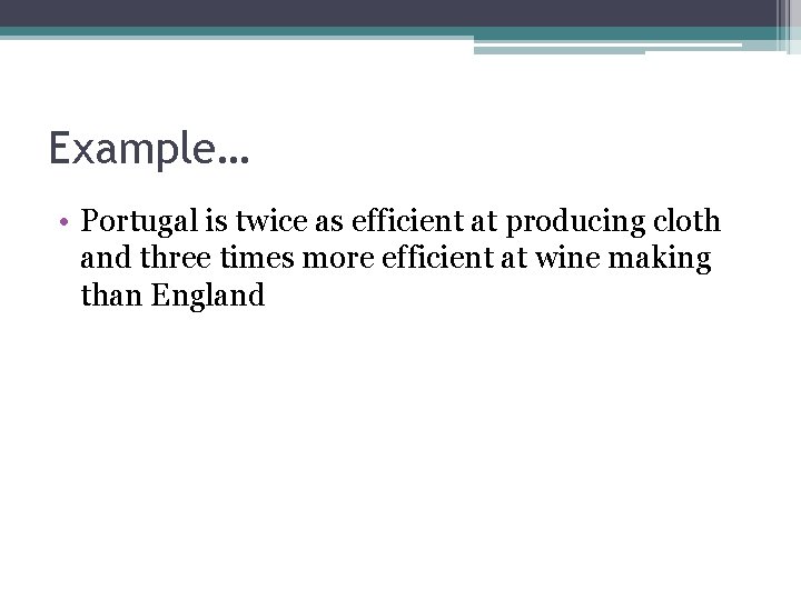 Example… • Portugal is twice as efficient at producing cloth and three times more