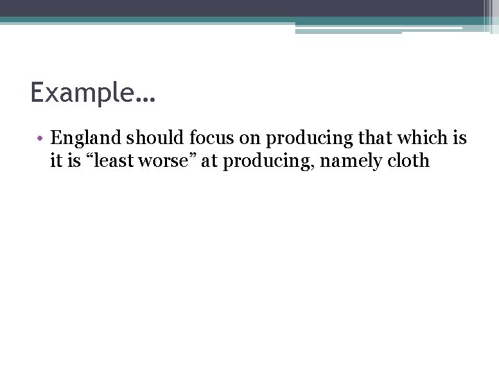 Example… • England should focus on producing that which is it is “least worse”