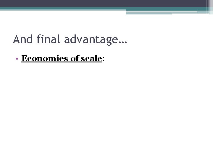 And final advantage… • Economies of scale: 
