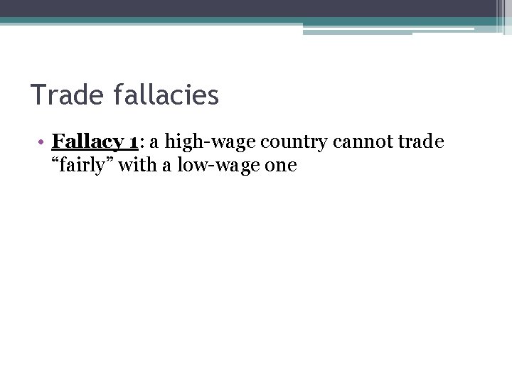 Trade fallacies • Fallacy 1: a high-wage country cannot trade “fairly” with a low-wage
