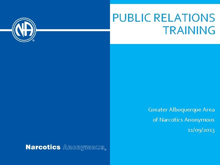 PUBLIC RELATIONS TRAINING Greater Albuquerque Area of Narcotics Anonymous 11/09/2013 