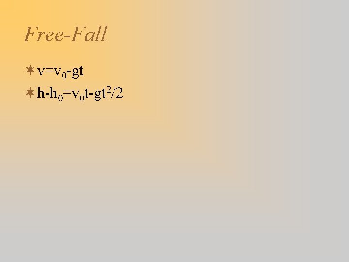 Free-Fall ¬v=v 0 -gt ¬h-h 0=v 0 t-gt 2/2 