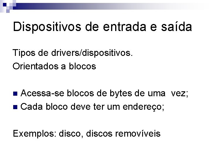 Dispositivos de entrada e saída Tipos de drivers/dispositivos. Orientados a blocos Acessa-se blocos de