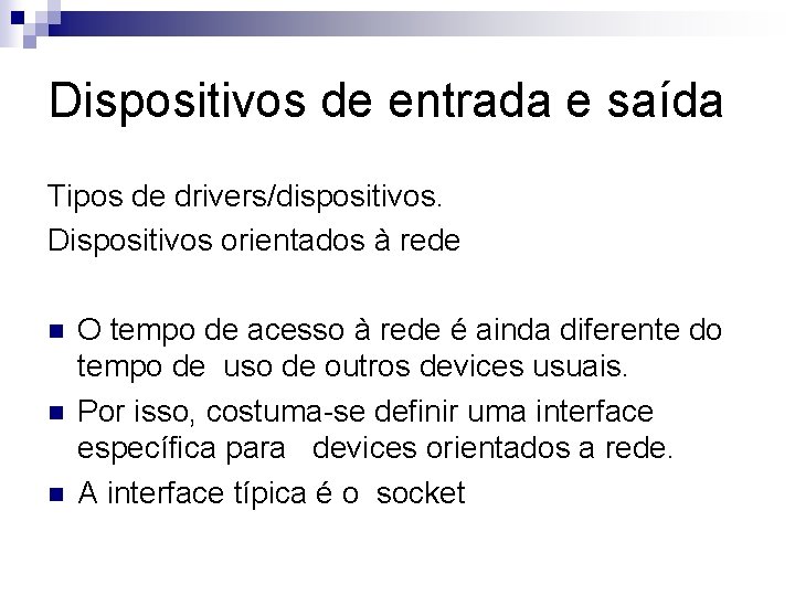 Dispositivos de entrada e saída Tipos de drivers/dispositivos. Dispositivos orientados à rede n n