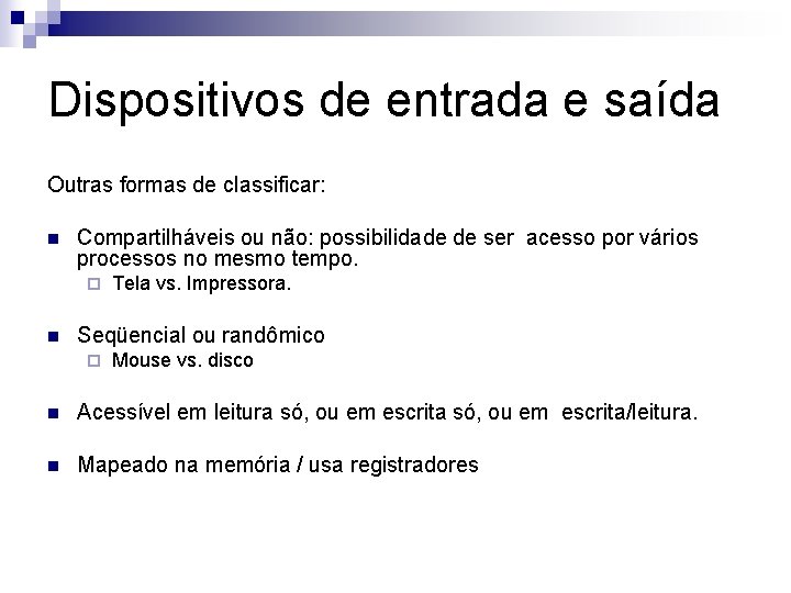 Dispositivos de entrada e saída Outras formas de classificar: n Compartilháveis ou não: possibilidade