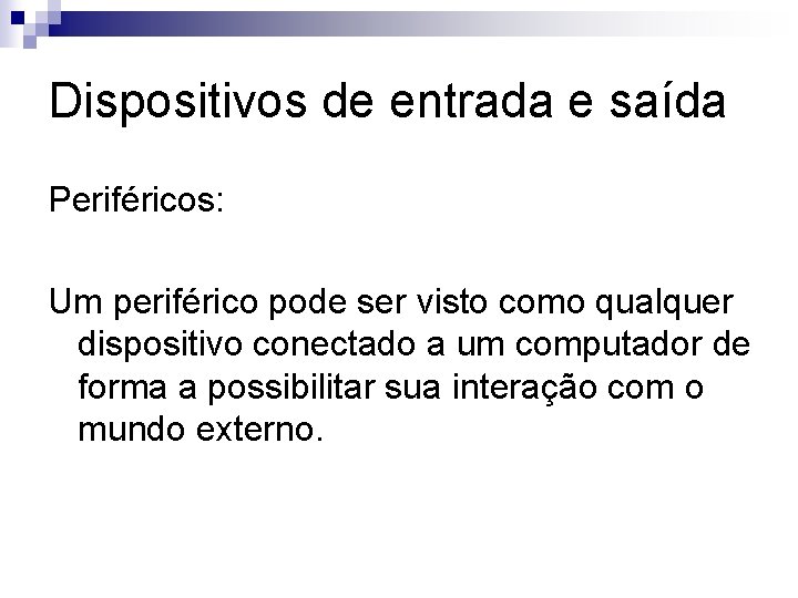 Dispositivos de entrada e saída Periféricos: Um periférico pode ser visto como qualquer dispositivo