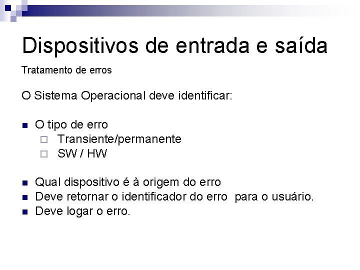 Dispositivos de entrada e saída Tratamento de erros O Sistema Operacional deve identificar: n