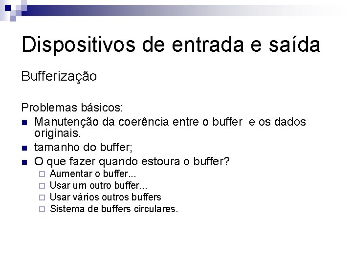 Dispositivos de entrada e saída Bufferização Problemas básicos: n Manutenção da coerência entre o