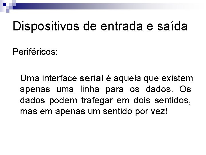 Dispositivos de entrada e saída Periféricos: Uma interface serial é aquela que existem apenas