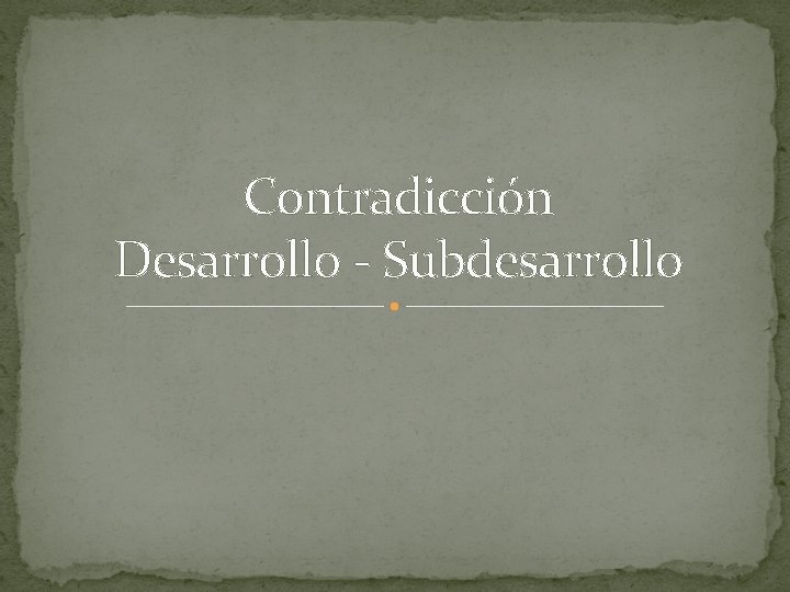 Contradicción Desarrollo - Subdesarrollo 