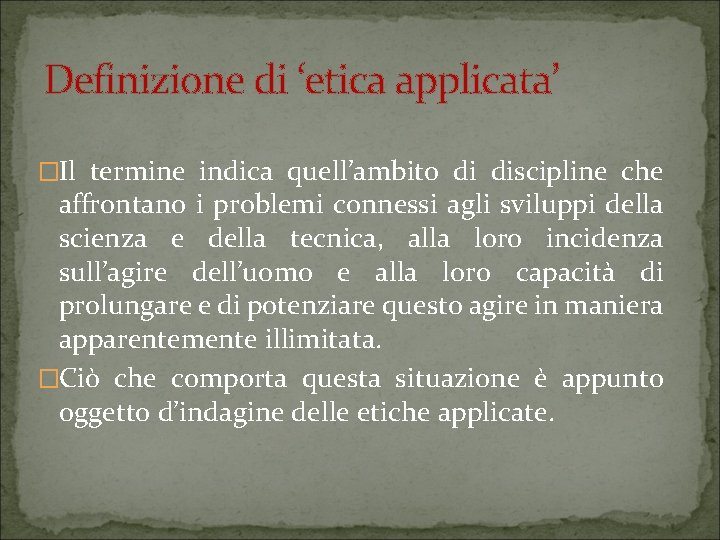 Definizione di ‘etica applicata’ �Il termine indica quell’ambito di discipline che affrontano i problemi