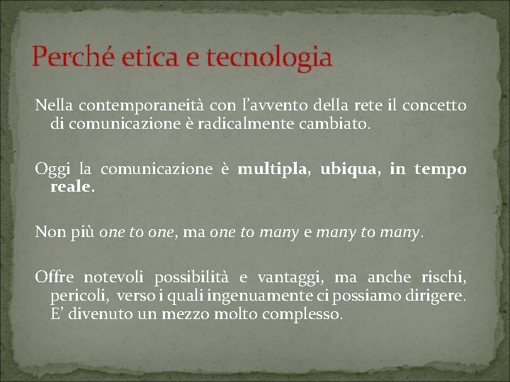 Perché etica e tecnologia Nella contemporaneità con l’avvento della rete il concetto di comunicazione