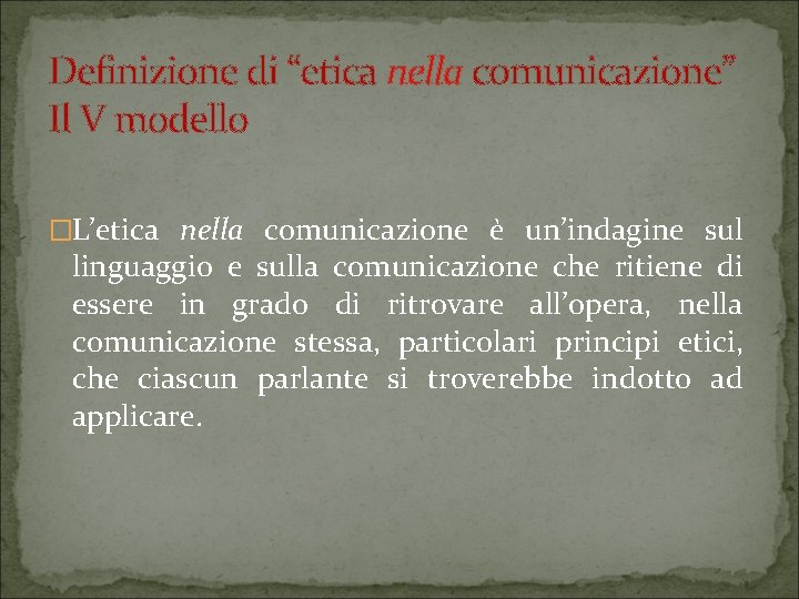 Definizione di “etica nella comunicazione” Il V modello �L’etica nella comunicazione è un’indagine sul