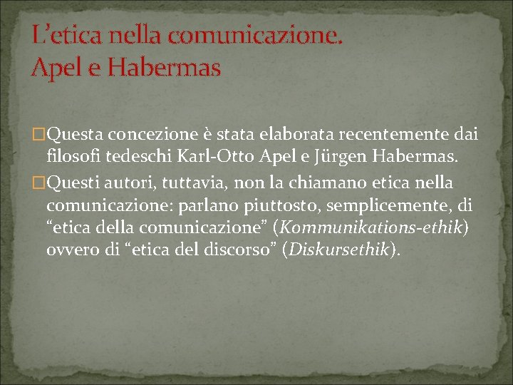 L’etica nella comunicazione. Apel e Habermas �Questa concezione è stata elaborata recentemente dai filosofi