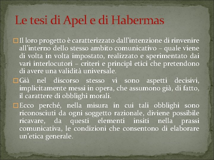 Le tesi di Apel e di Habermas �Il loro progetto è caratterizzato dall’intenzione di