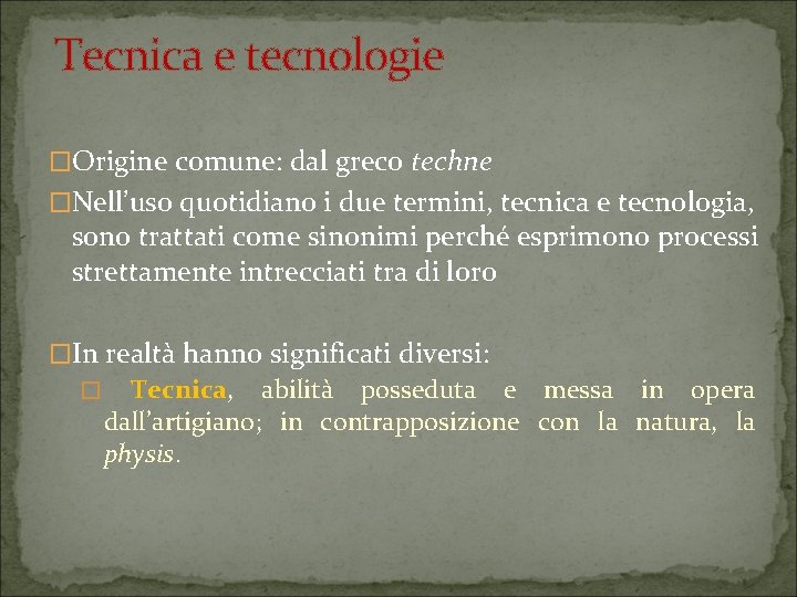 Tecnica e tecnologie �Origine comune: dal greco techne �Nell’uso quotidiano i due termini, tecnica