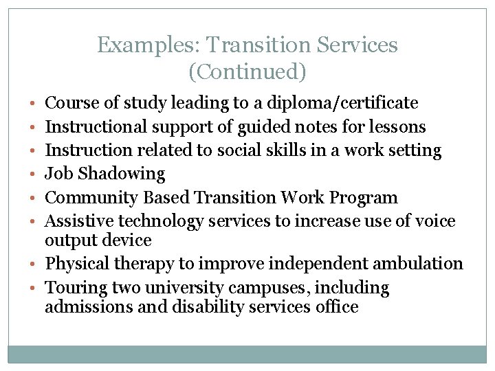 Examples: Transition Services (Continued) • Course of study leading to a diploma/certificate • Instructional