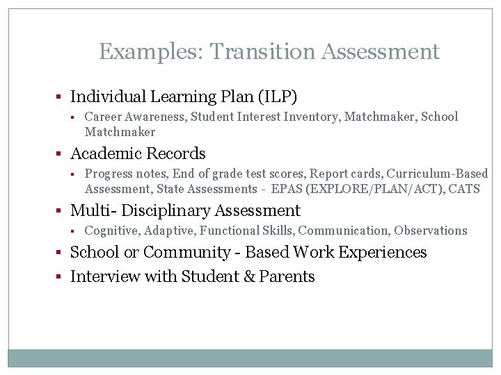 Examples: Transition Assessment § Individual Learning Plan (ILP) § Career Awareness, Student Interest Inventory,